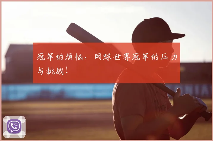 冠军的烦恼，网球世界冠军的压力与挑战！