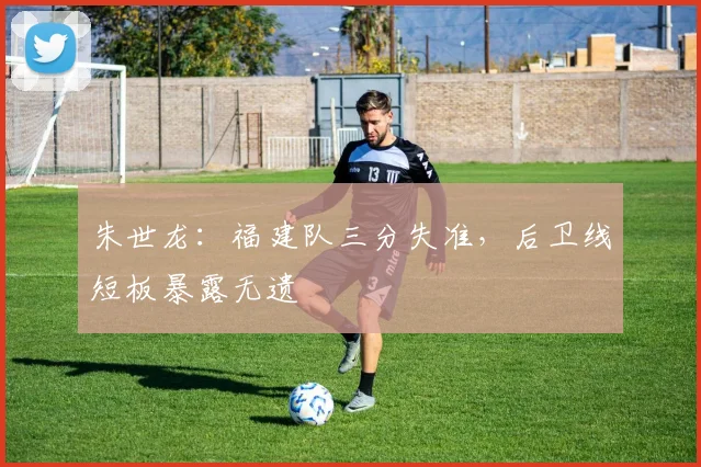 朱世龙:福建队三分失准,后卫线短板暴露无遗