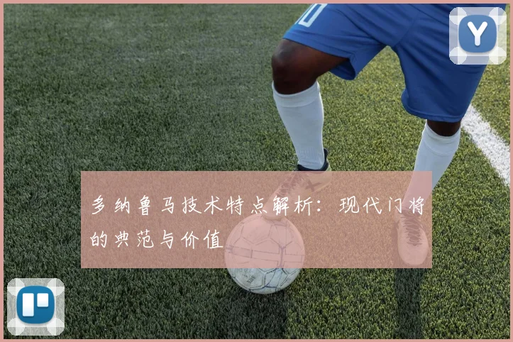 多纳鲁马技术特点解析:现代门将的典范与价值