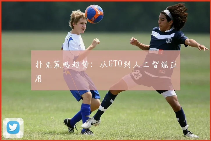 扑克策略趋势：从GTO到人工智能应用