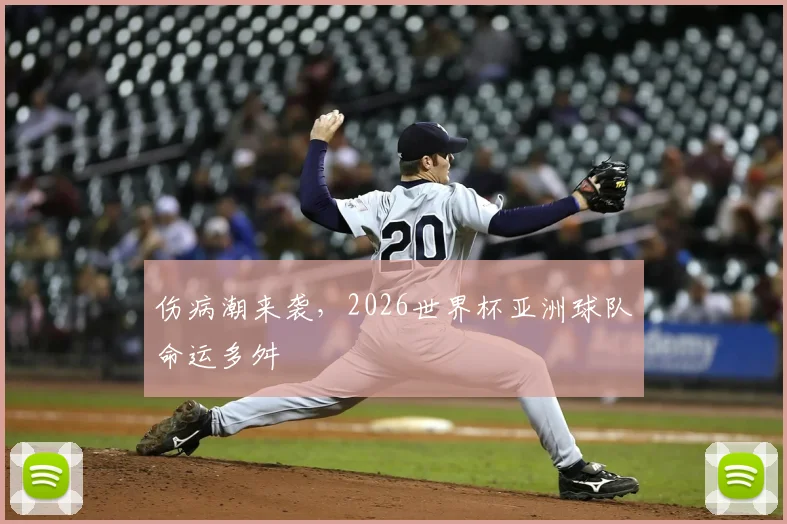 伤病潮来袭，2026世界杯亚洲球队命运多舛