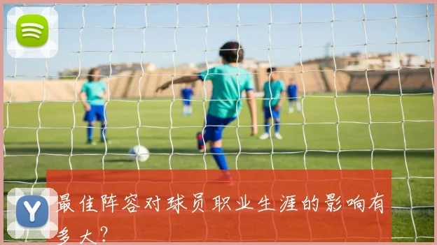 最佳阵容对球员职业生涯的影响有多大？