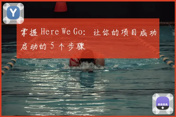 掌握 Here We Go：让你的项目成功启动的 5 个步骤