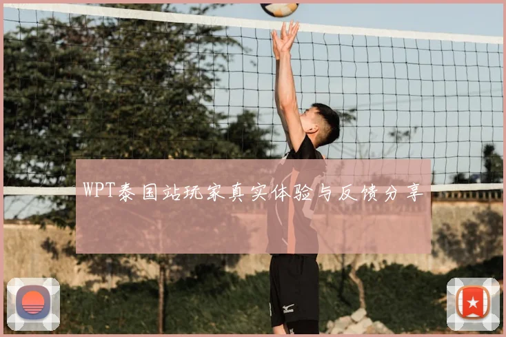 WPT泰国站玩家真实体验与反馈分享