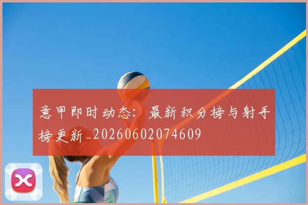 意甲即时动态:最新积分榜与射手榜更新_20260602074609