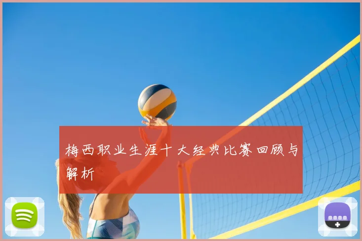 梅西职业生涯十大经典比赛回顾与解析
